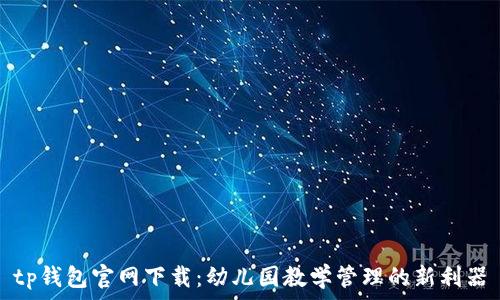   
tp钱包官网下载：幼儿园教学管理的新利器