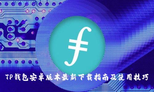 TP钱包安卓版本最新下载指南及使用技巧
