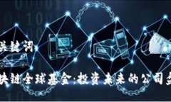 及关键词区块链全球基金