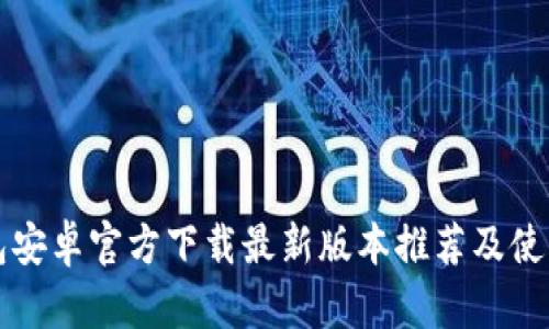 TP钱包安卓官方下载最新版本推荐及使用指南