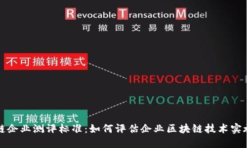 区块链企业测评标准:如何评估企业区块链技术实施效果