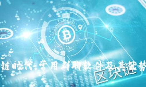 区块链时代：常用群聊软件及其优势解析