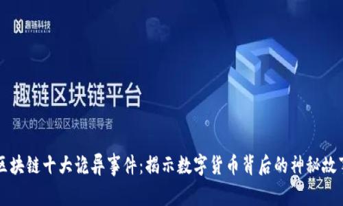 区块链十大诡异事件：揭示数字货币背后的神秘故事