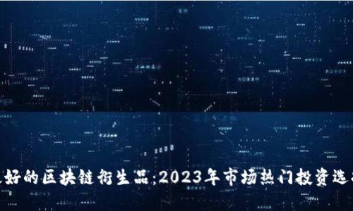 最好的区块链衍生品：2023年市场热门投资选择