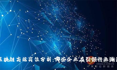 区块链高端岗位分析：哪些企业在引领行业潮流