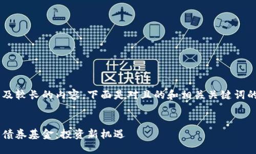 由于您的要求涉及较长的内容，下面是对且的和相关关键词的设计。请您参考。


探索澳洲区块链债券基金：投资新机遇
