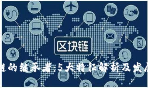 区块链的继承者：5大特征解析及发展趋势