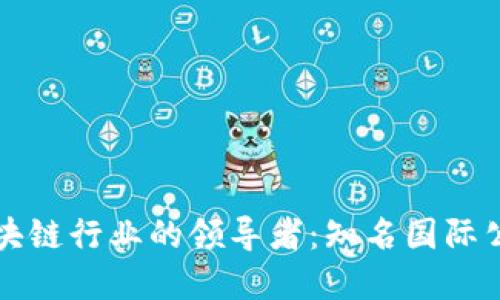 全球区块链行业的领导者：知名国际公司一览
