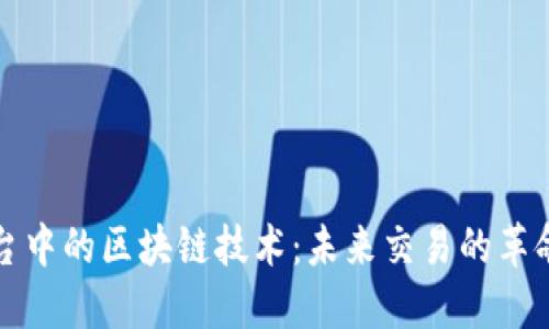 外汇平台中的区块链技术：未来交易的革命性转变