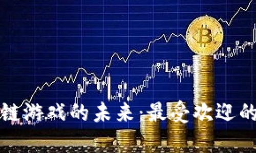 优质
探索乌镇区块链游戏的未来:最受欢迎的游戏及其特点