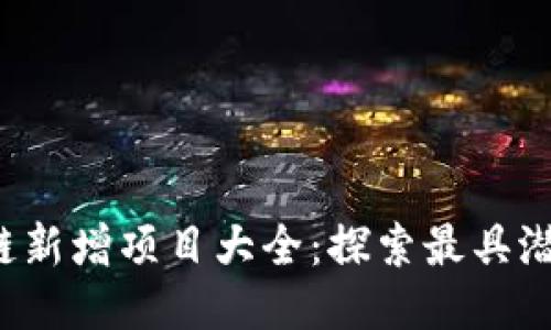2023年区块链新增项目大全：探索最具潜力的新兴平台