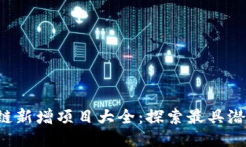 2023年区块链新增项目大全：探索最具潜力的新兴平台