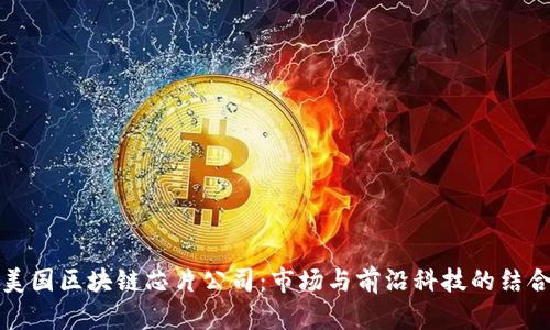 美国区块链芯片公司:市场与前沿科技的结合