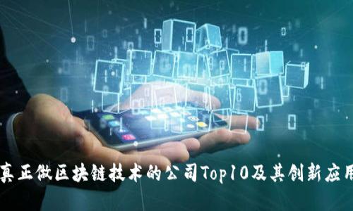 真正做区块链技术的公司Top10及其创新应用