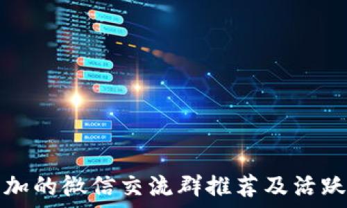   
区块链必加的微信交流群推荐及活跃社区汇总