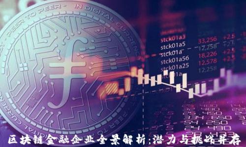 
区块链金融企业全景解析：潜力与挑战并存