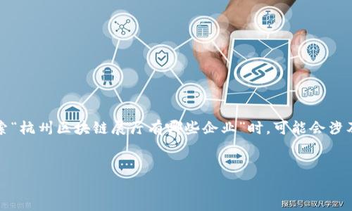 思考与关键词

首先，我们需要为的内容制定一个，并且选择合适的关键词。用户在搜索“杭州区块链展厅有哪些企业”时，可能会涉及到相关的企业以及区块链领域的发展情况。因此，可以构建如下内容：


杭州区块链展厅的企业全解析：未来科技的前沿阵地