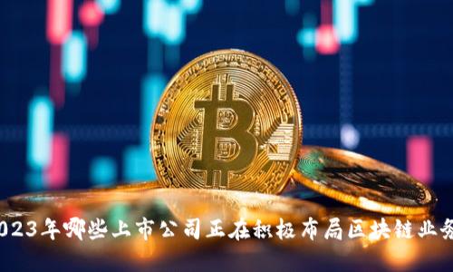 2023年哪些上市公司正在积极布局区块链业务?