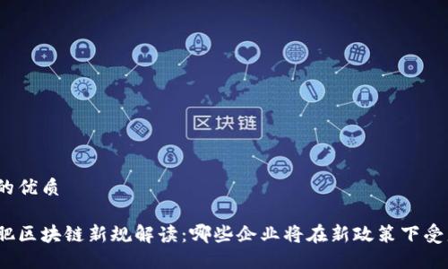 且的优质

合肥区块链新规解读：哪些企业将在新政策下受益？