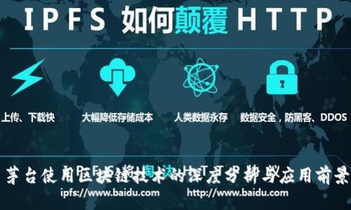 茅台使用区块链技术的深度分析与应用前景