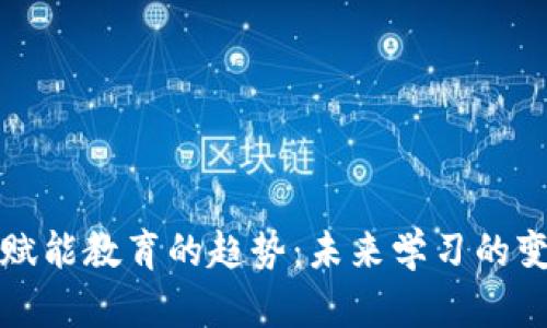 区块链赋能教育的趋势：未来学习的变革之路