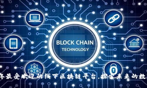 2023年最受欢迎的线下区块链平台，探索未来的数字经济