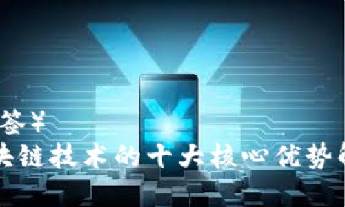 (标签)
区块链技术的十大核心优势解析
