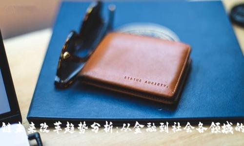 :
区块链未来改革趋势分析:从金融到社会各领域的变革