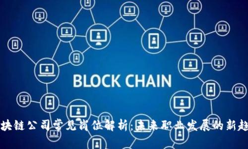 区块链公司常见岗位解析：未来职业发展的新趋势
