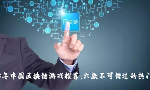 2023年中国区块链游戏推荐：六款不可错过的热门游戏