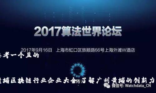 思考一个且的
黄埔区块链行业企业大全:了解广州黄埔的创新力量