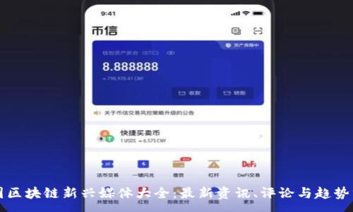 :
中国区块链新兴媒体大全：最新资讯、评论与趋势分析