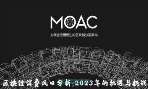 
区块链消费风口分析：2023年的机遇与挑战