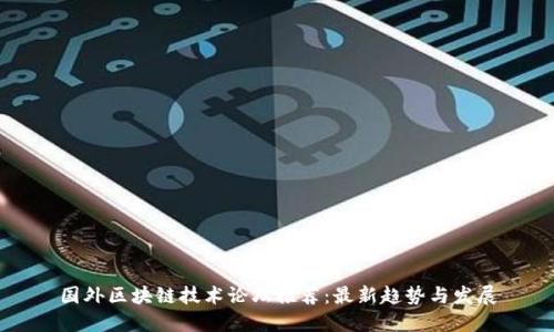 国外区块链技术论坛推荐：最新趋势与发展