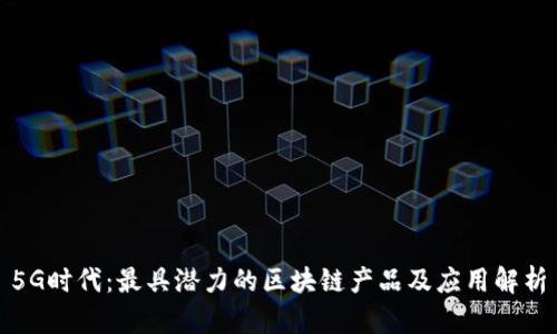 5G时代：最具潜力的区块链产品及应用解析
