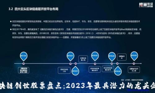   
区块链创世股票盘点：2023年最具潜力的龙头企业
