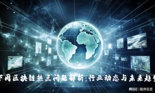 下周区块链热点问题解析:行业动态与未来趋势