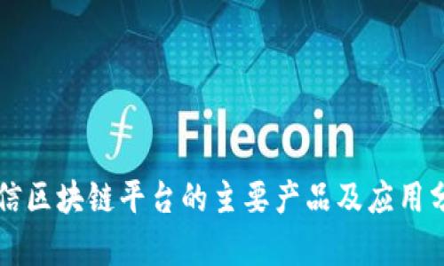 可信区块链平台的主要产品及应用分析