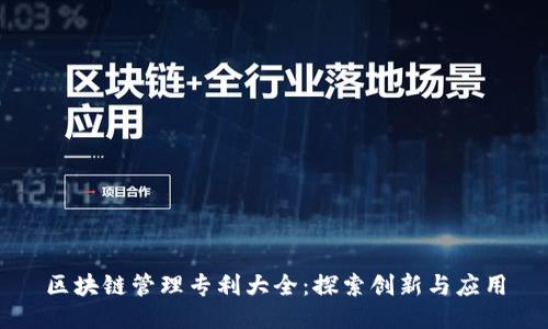 区块链管理专利大全:探索创新与应用