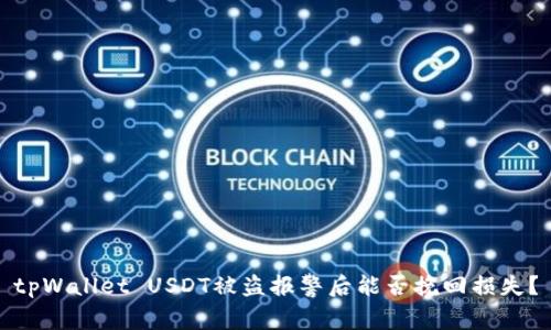 tpWallet USDT被盗报警后能否挽回损失？