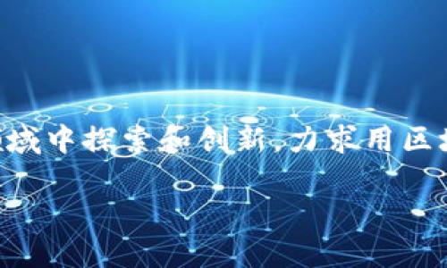 区块链机械科技公司的崛起与前景

在当今这个迅速变化的时代，区块链技术正在各行业中悄然改变游戏规则。机械科技作为现代工业的基础，结合区块链技术，正在开辟出新的领域。越来越多的企业在这一领域中探索和创新，力求用区块链的透明性和不可篡改性来加速机械产品的生产效率和安全性。本文将深入探讨一些知名的区块链机械科技公司，以及它们是如何利用这一新兴技术来推动行业发展的。

区块链与机械科技的创新结合