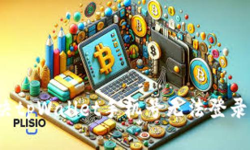 如何解决tpWallet手机号无法登录的问题？