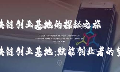 合肥区块链创业基地的探秘之旅

合肥区块链创业基地：赋能创业者的梦想之地