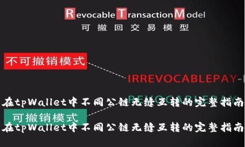 在tpWallet中不同公链无缝互转的完整指南

在tpWallet中不同公链无缝互转的完整指南