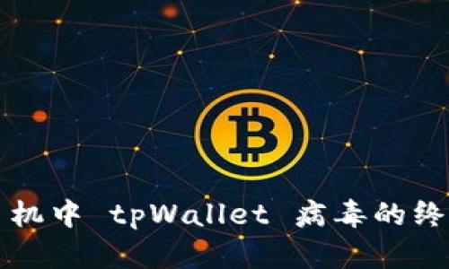解决手机中 tpWallet 病毒的终极指南