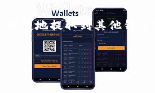 在数字货币的世界里，转账和提币是许多用户最常接触的操作之一。对于使用 TpWallet 的用户来说，了解如何将数字货币安全、便捷地提取到其他钱包或交易所是非常重要的。本文将详细介绍如何从 TpWallet 将币提取，同时还会分享一些实用的小技巧，确保您的操作顺利进行。

优质
如何轻松安全地从 TpWallet 提币？详尽步骤与注意事项