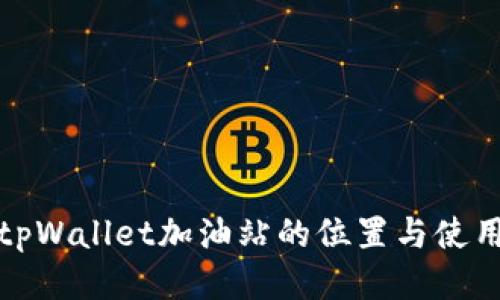 探索tpWallet加油站的位置与使用说明