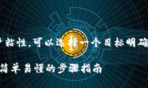 思考一个且的

为了提升文章的可搜寻性与用户粘性，可以选择一个目标明确且对用户需求高度相关的，例如：

如何让tpWallet成功收录代币：简单易懂的步骤指南