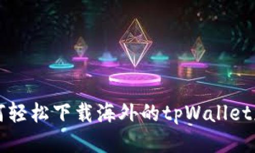 如何轻松下载海外的tpWallet应用