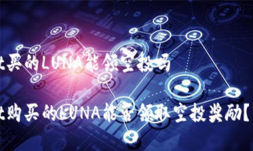 tpWallet买的LUNA能领空投吗

tpWallet购买的LUNA能否领取空投奖励？详细解答